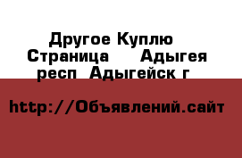 Другое Куплю - Страница 2 . Адыгея респ.,Адыгейск г.